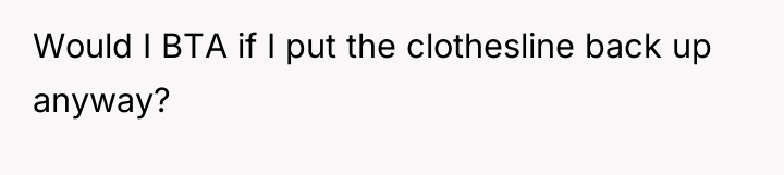 Would I BTA if I put the clothesline back up...