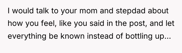 I would talk to your mom and stepdad about how...