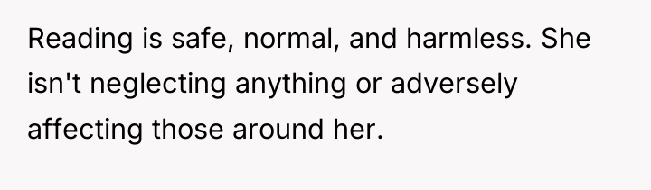 Reading is safe, normal, and harmless. She isn't neglecting anything...