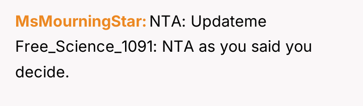 MsMourningStar NTA: Updateme Free_Science_1091: NTA as you said you decide.