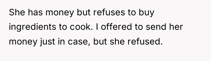 She has money but refuses to buy ingredients to cook....