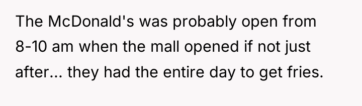 The McDonald's was probably open from 8-10 am when the...