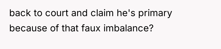 back to court and claim he's primary because of that...