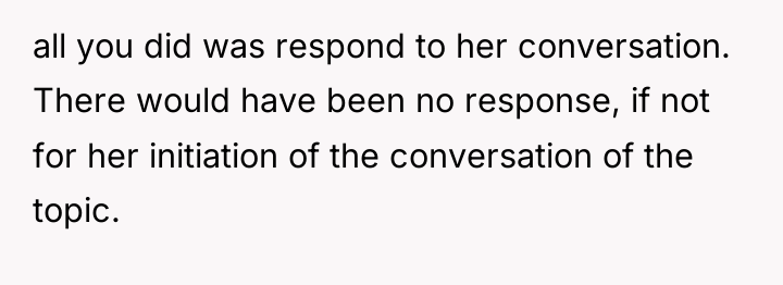 all you did was respond to her conversation. There would...