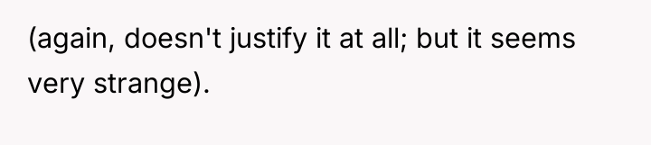 (again, doesn't justify it at all; but it seems very...