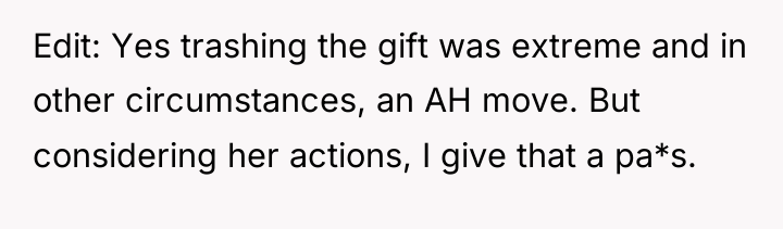 Edit: Yes trashing the gift was extreme and in other...