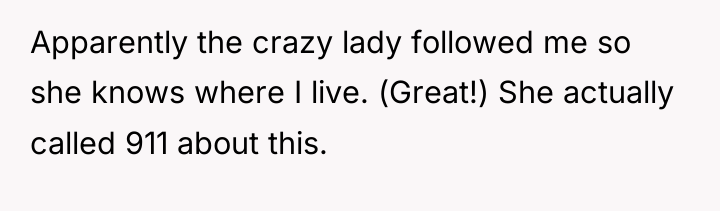 Apparently the crazy lady followed me so she knows where...