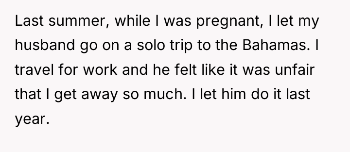 Last summer, while I was pregnant, I let my husband...