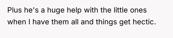 Plus he's a huge help with the little ones when...