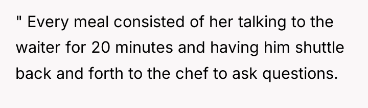 " Every meal consisted of her talking to the waiter...