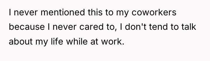 I never mentioned this to my coworkers because I never...