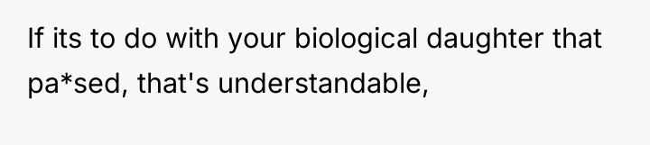 If its to do with your biological daughter that pa*sed,...