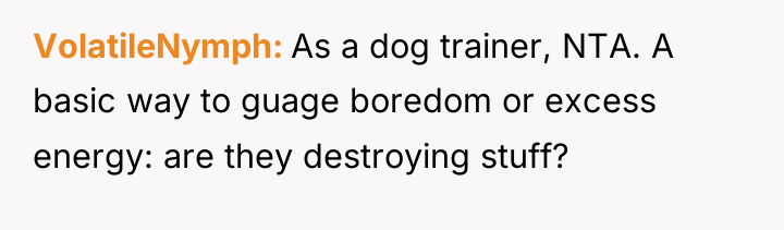 VolatileNymph As a dog trainer, NTA. A basic way to...