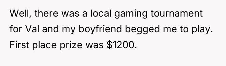 Well, there was a local gaming tournament for Val and...