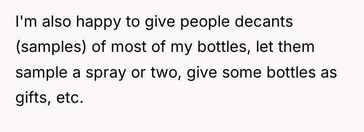 I'm also happy to give people decants (samples) of most...