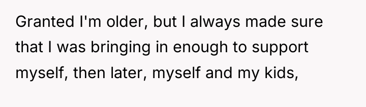 Granted I'm older, but I always made sure that I...