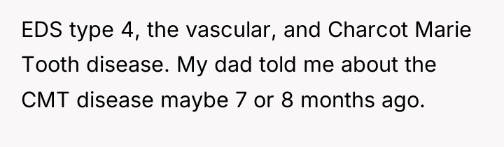 EDS type 4, the vascular, and Charcot Marie Tooth disease....