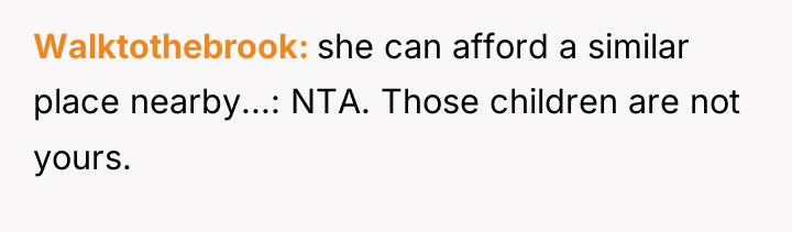 Walktothebrook she can afford a similar place nearby...: NTA. Those...