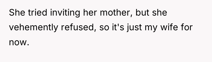 She tried inviting her mother, but she vehemently refused, so...