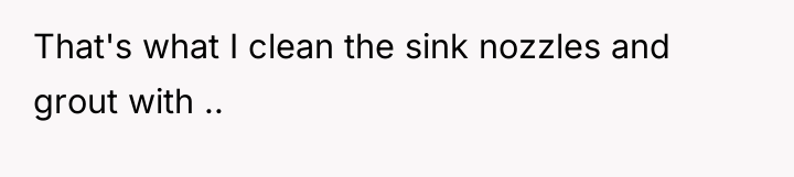 That's what I clean the sink nozzles and grout with...