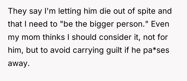 They say I'm letting him die out of spite and...