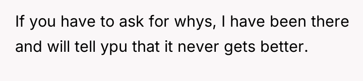 If you have to ask for whys, I have been...