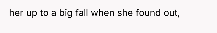 her up to a big fall when she found out,