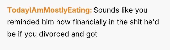 TodayIAmMostlyEating Sounds like you reminded him how financially in the...