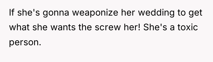 If she's gonna weaponize her wedding to get what she...