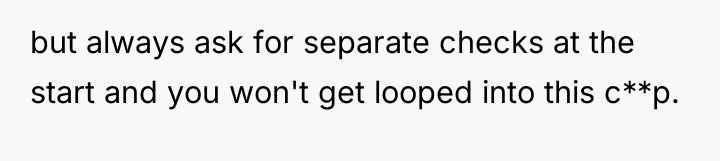but always ask for separate checks at the start and...