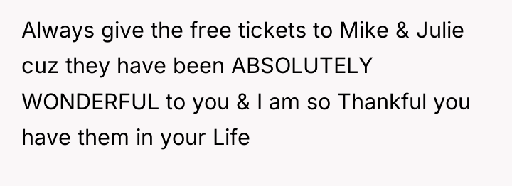 Always give the free tickets to Mike & Julie cuz...