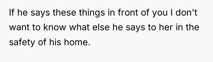 If he says these things in front of you I...
