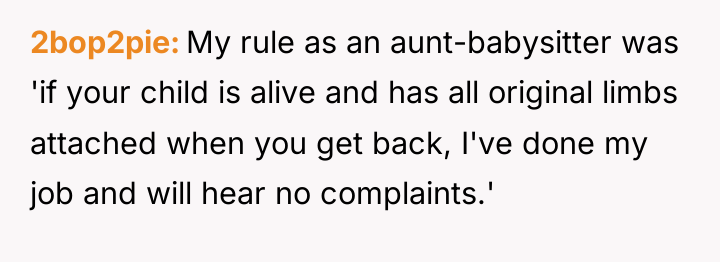 2bop2pie My rule as an aunt-babysitter was 'if your child...