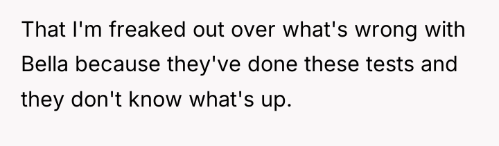 That I'm freaked out over what's wrong with Bella because...
