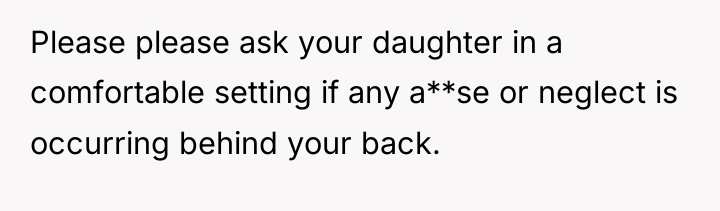 Please please ask your daughter in a comfortable setting if...