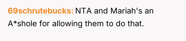 69schrutebucks NTA and Mariah's an A*shole for allowing them to...