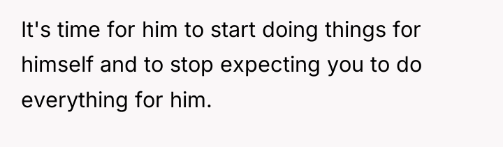 It's time for him to start doing things for himself...