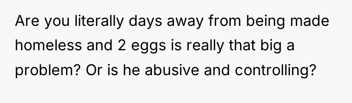 Are you literally days away from being made homeless and...