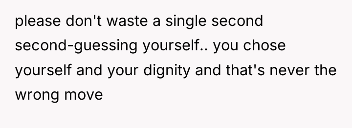 please don't waste a single second second-guessing yourself.. you chose...