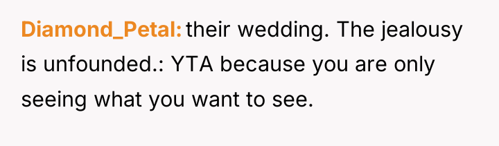 Diamond_Petal their wedding. The jealousy is unfounded.: YTA because you...