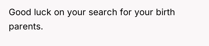 Good luck on your search for your birth parents.