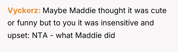Vyckerz Maybe Maddie thought it was cute or funny but...