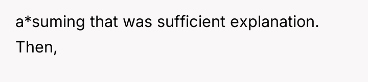 a*suming that was sufficient explanation. Then,
