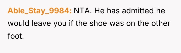Able_Stay_9984 NTA. He has admitted he would leave you if...