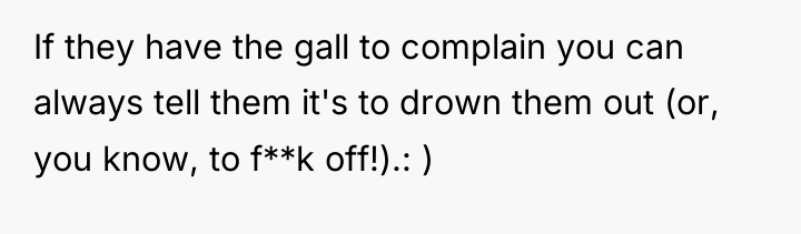 If they have the gall to complain you can always...