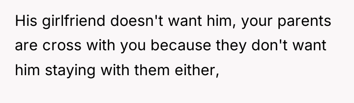 His girlfriend doesn't want him, your parents are cross with...