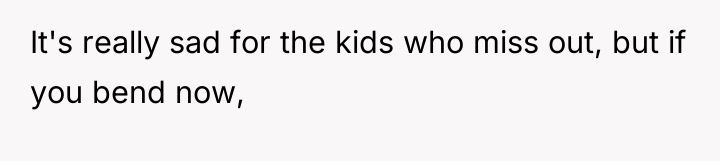 It's really sad for the kids who miss out, but...