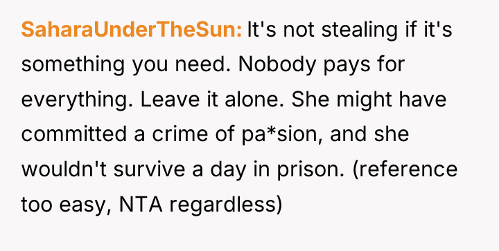 SaharaUnderTheSun It's not stealing if it's something you need. Nobody...