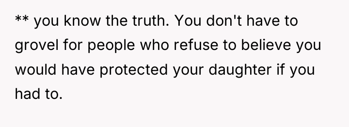 ** you know the truth. You don't have to grovel...