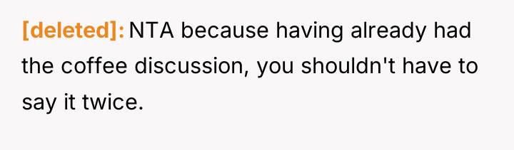 [deleted] NTA because having already had the coffee discussion, you...